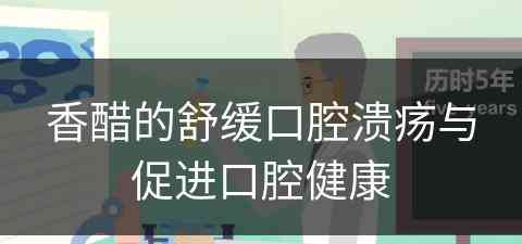 香醋的舒缓口腔溃疡与促进口腔健康